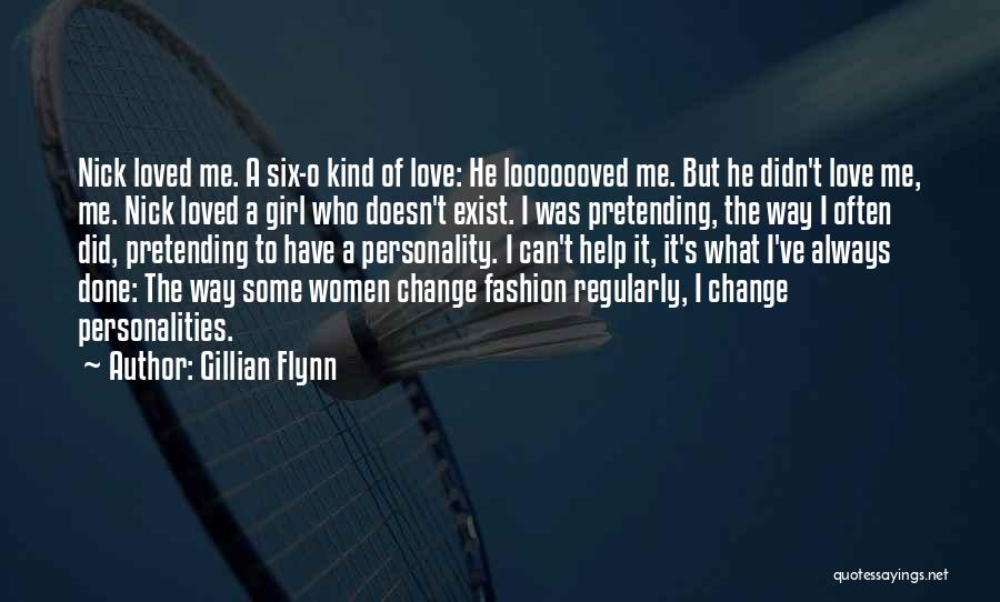 Gillian Flynn Quotes: Nick Loved Me. A Six-o Kind Of Love: He Looooooved Me. But He Didn't Love Me, Me. Nick Loved A