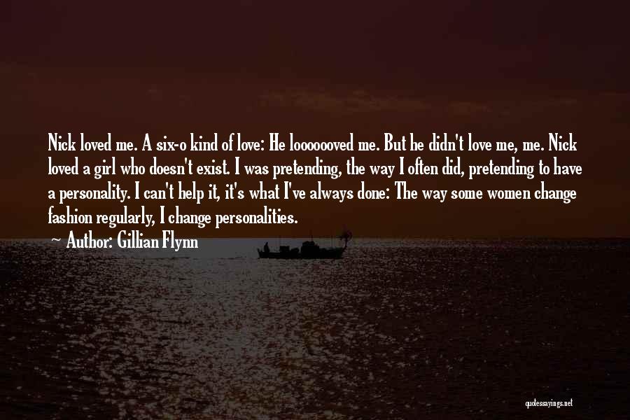 Gillian Flynn Quotes: Nick Loved Me. A Six-o Kind Of Love: He Looooooved Me. But He Didn't Love Me, Me. Nick Loved A