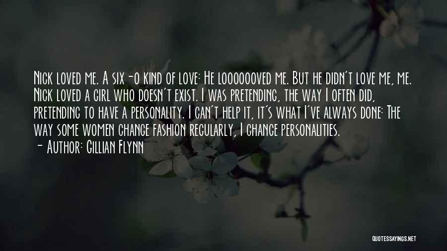 Gillian Flynn Quotes: Nick Loved Me. A Six-o Kind Of Love: He Looooooved Me. But He Didn't Love Me, Me. Nick Loved A