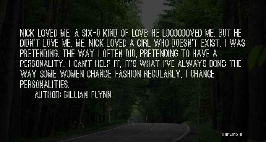 Gillian Flynn Quotes: Nick Loved Me. A Six-o Kind Of Love: He Looooooved Me. But He Didn't Love Me, Me. Nick Loved A