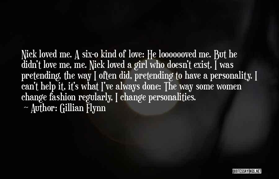 Gillian Flynn Quotes: Nick Loved Me. A Six-o Kind Of Love: He Looooooved Me. But He Didn't Love Me, Me. Nick Loved A