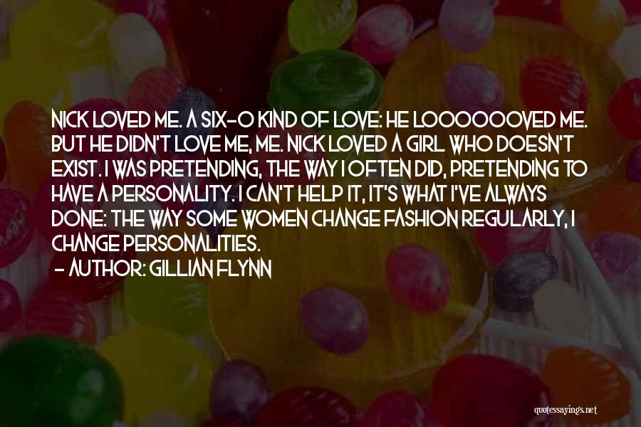 Gillian Flynn Quotes: Nick Loved Me. A Six-o Kind Of Love: He Looooooved Me. But He Didn't Love Me, Me. Nick Loved A