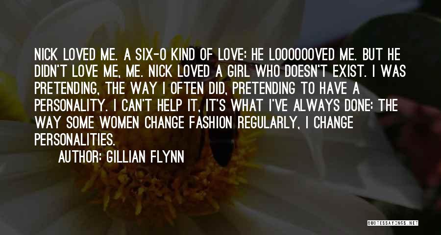 Gillian Flynn Quotes: Nick Loved Me. A Six-o Kind Of Love: He Looooooved Me. But He Didn't Love Me, Me. Nick Loved A