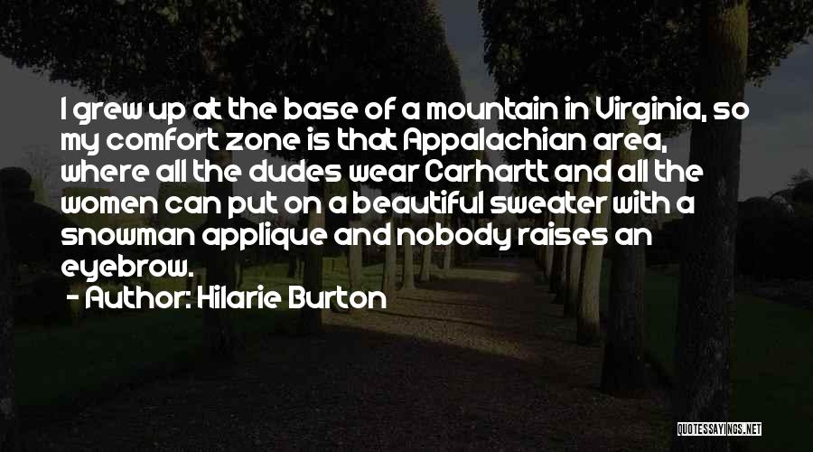 Hilarie Burton Quotes: I Grew Up At The Base Of A Mountain In Virginia, So My Comfort Zone Is That Appalachian Area, Where