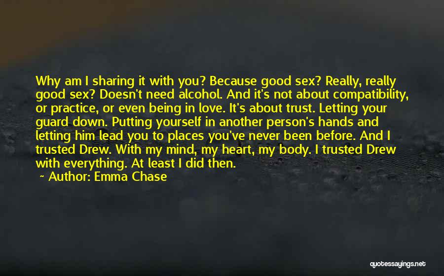 Emma Chase Quotes: Why Am I Sharing It With You? Because Good Sex? Really, Really Good Sex? Doesn't Need Alcohol. And It's Not