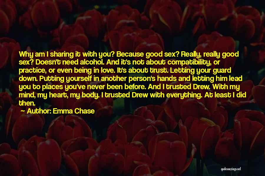 Emma Chase Quotes: Why Am I Sharing It With You? Because Good Sex? Really, Really Good Sex? Doesn't Need Alcohol. And It's Not