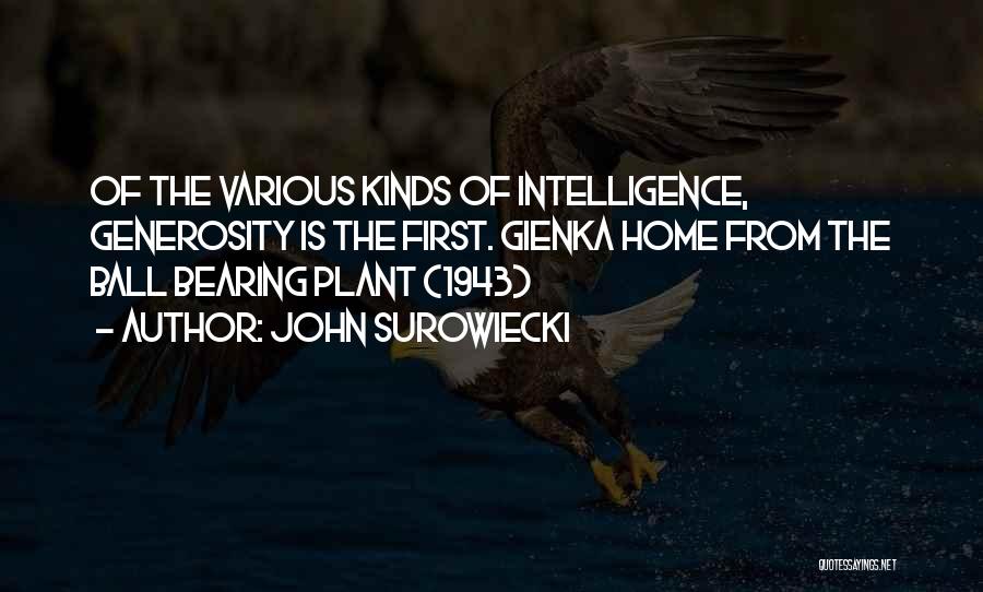 John Surowiecki Quotes: Of The Various Kinds Of Intelligence, Generosity Is The First. Gienka Home From The Ball Bearing Plant (1943)