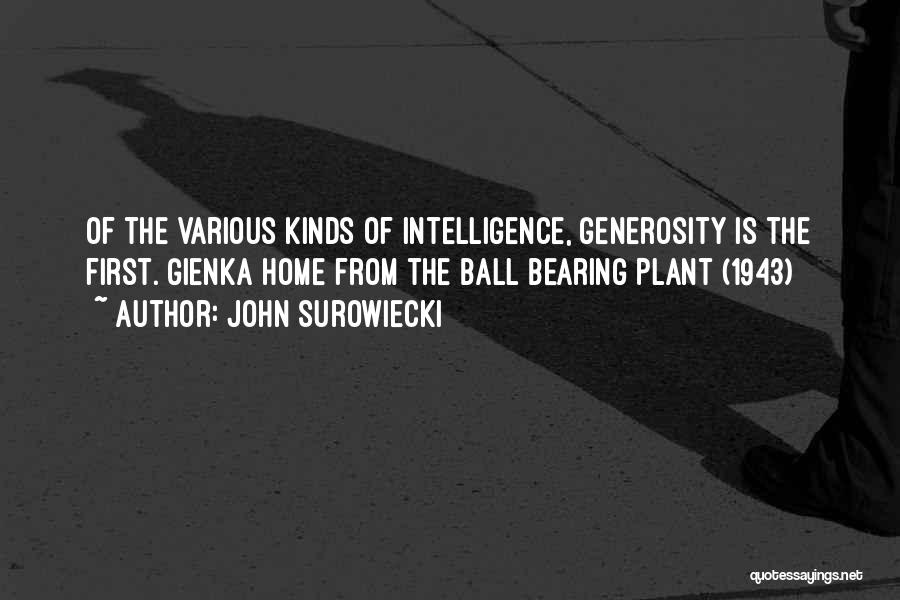 John Surowiecki Quotes: Of The Various Kinds Of Intelligence, Generosity Is The First. Gienka Home From The Ball Bearing Plant (1943)