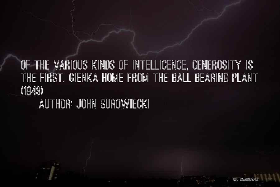 John Surowiecki Quotes: Of The Various Kinds Of Intelligence, Generosity Is The First. Gienka Home From The Ball Bearing Plant (1943)