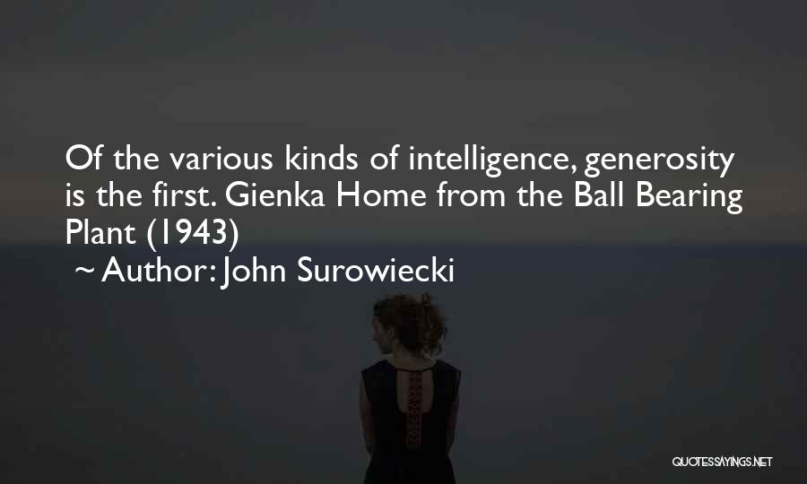 John Surowiecki Quotes: Of The Various Kinds Of Intelligence, Generosity Is The First. Gienka Home From The Ball Bearing Plant (1943)