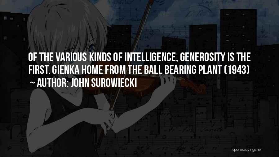 John Surowiecki Quotes: Of The Various Kinds Of Intelligence, Generosity Is The First. Gienka Home From The Ball Bearing Plant (1943)