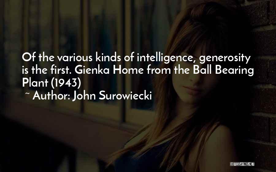 John Surowiecki Quotes: Of The Various Kinds Of Intelligence, Generosity Is The First. Gienka Home From The Ball Bearing Plant (1943)