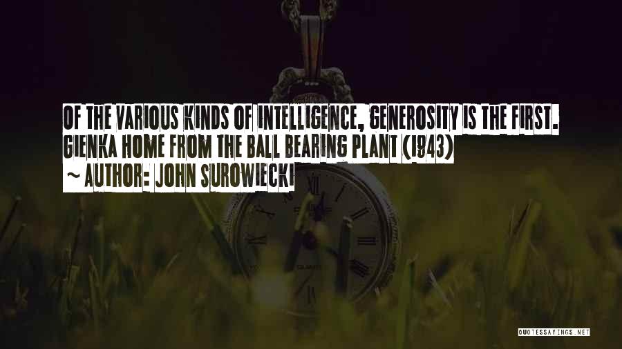 John Surowiecki Quotes: Of The Various Kinds Of Intelligence, Generosity Is The First. Gienka Home From The Ball Bearing Plant (1943)
