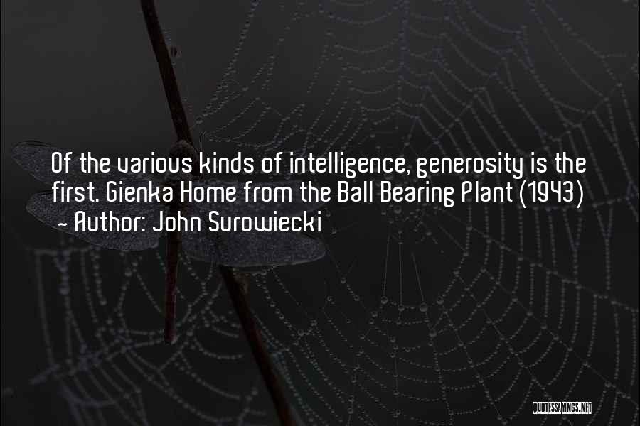 John Surowiecki Quotes: Of The Various Kinds Of Intelligence, Generosity Is The First. Gienka Home From The Ball Bearing Plant (1943)