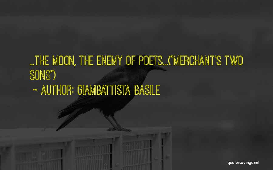 Giambattista Basile Quotes: ...the Moon, The Enemy Of Poets...(merchant's Two Sons)