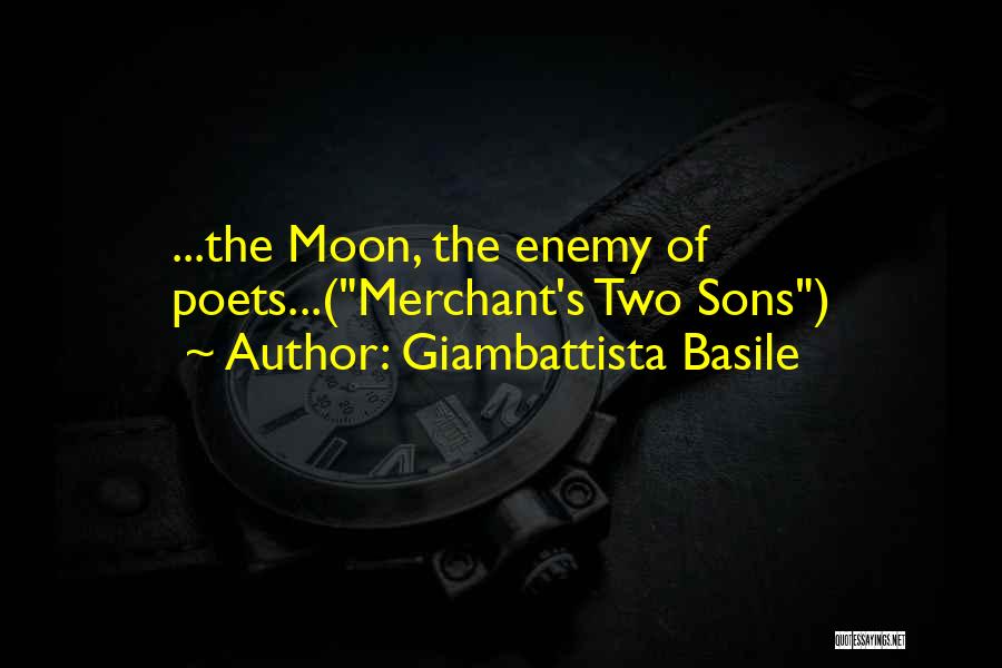 Giambattista Basile Quotes: ...the Moon, The Enemy Of Poets...(merchant's Two Sons)