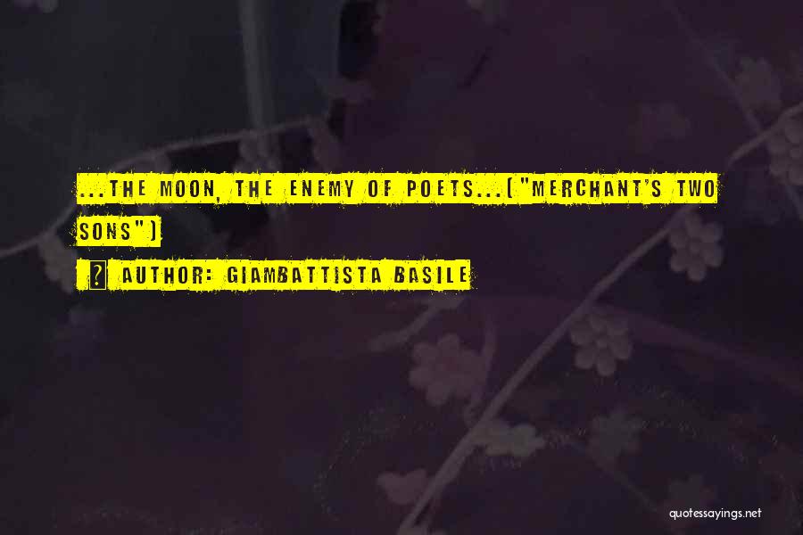 Giambattista Basile Quotes: ...the Moon, The Enemy Of Poets...(merchant's Two Sons)