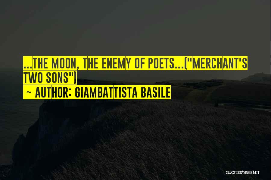 Giambattista Basile Quotes: ...the Moon, The Enemy Of Poets...(merchant's Two Sons)