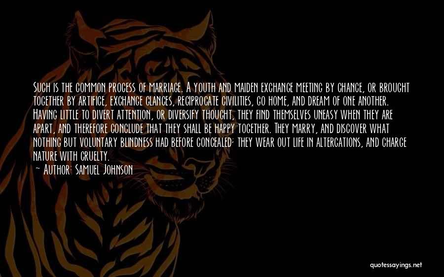 Samuel Johnson Quotes: Such Is The Common Process Of Marriage. A Youth And Maiden Exchange Meeting By Chance, Or Brought Together By Artifice,
