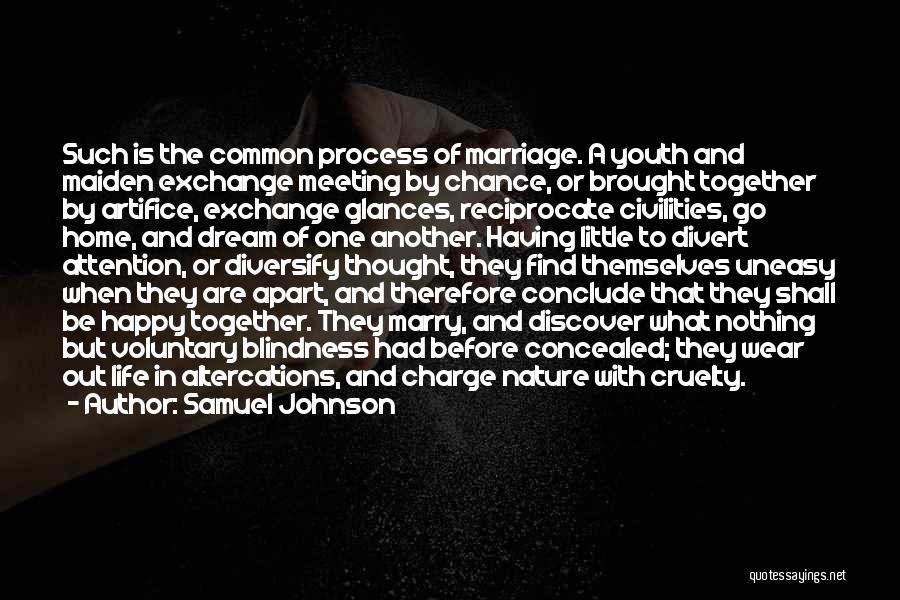 Samuel Johnson Quotes: Such Is The Common Process Of Marriage. A Youth And Maiden Exchange Meeting By Chance, Or Brought Together By Artifice,