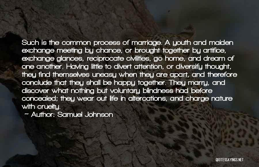 Samuel Johnson Quotes: Such Is The Common Process Of Marriage. A Youth And Maiden Exchange Meeting By Chance, Or Brought Together By Artifice,