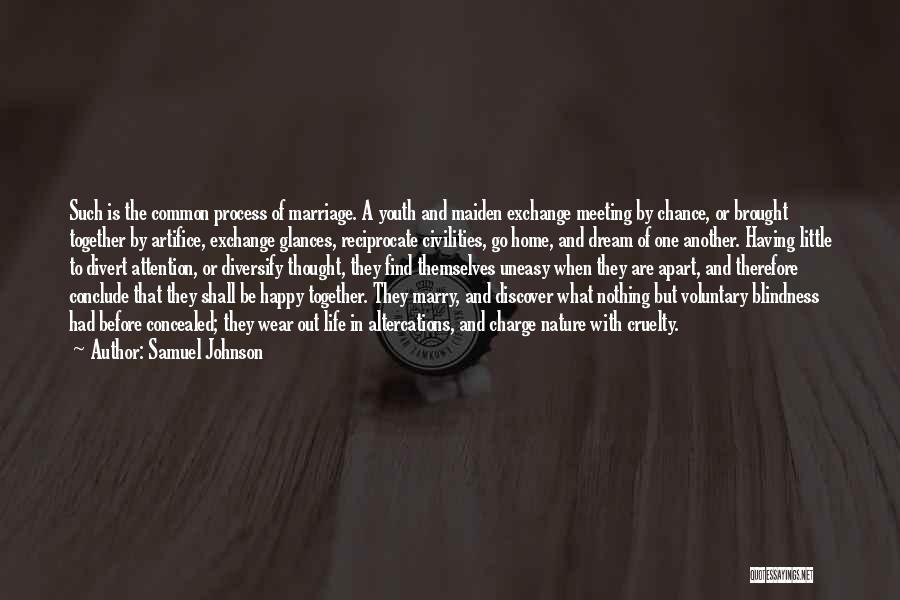 Samuel Johnson Quotes: Such Is The Common Process Of Marriage. A Youth And Maiden Exchange Meeting By Chance, Or Brought Together By Artifice,