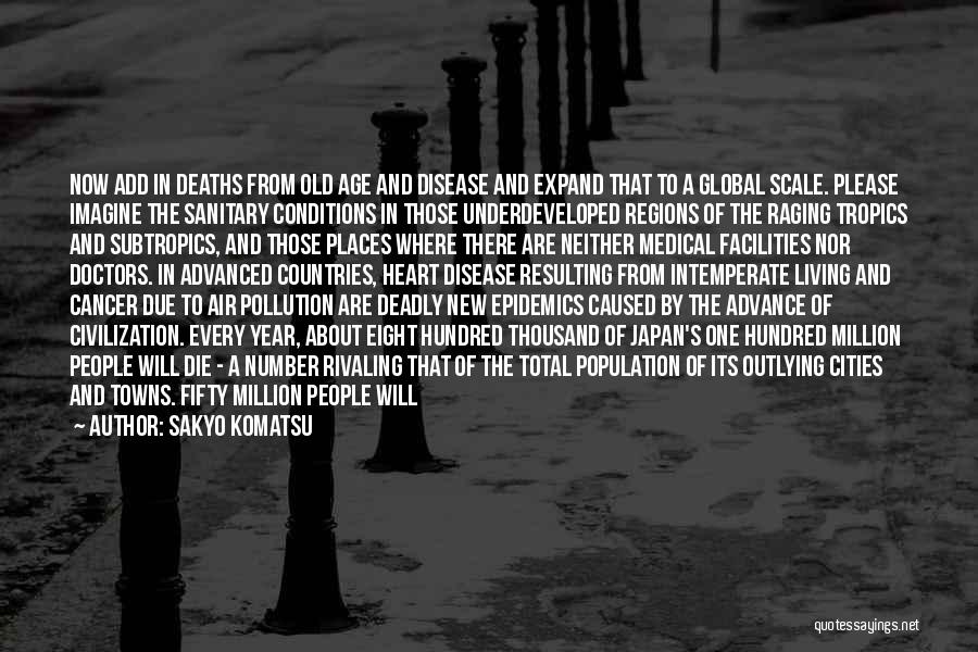 Sakyo Komatsu Quotes: Now Add In Deaths From Old Age And Disease And Expand That To A Global Scale. Please Imagine The Sanitary