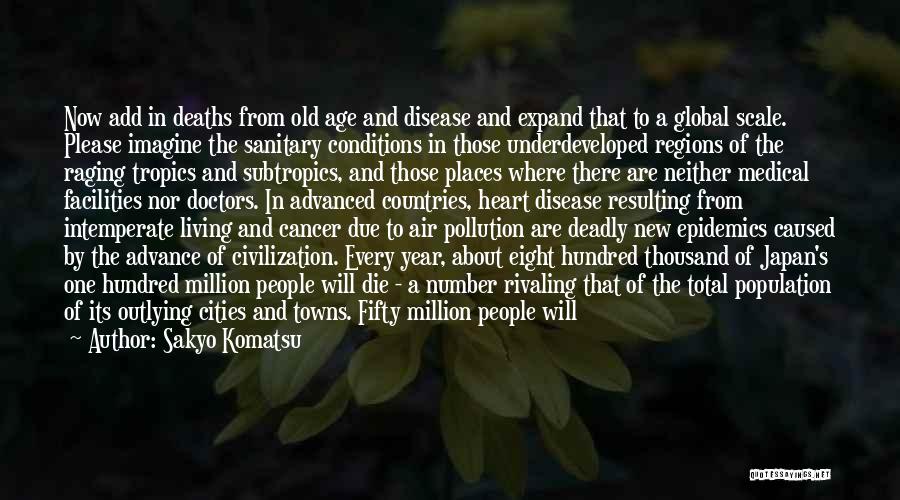 Sakyo Komatsu Quotes: Now Add In Deaths From Old Age And Disease And Expand That To A Global Scale. Please Imagine The Sanitary