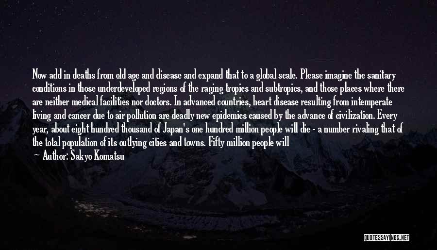 Sakyo Komatsu Quotes: Now Add In Deaths From Old Age And Disease And Expand That To A Global Scale. Please Imagine The Sanitary