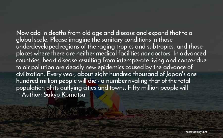 Sakyo Komatsu Quotes: Now Add In Deaths From Old Age And Disease And Expand That To A Global Scale. Please Imagine The Sanitary