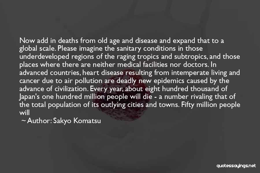 Sakyo Komatsu Quotes: Now Add In Deaths From Old Age And Disease And Expand That To A Global Scale. Please Imagine The Sanitary