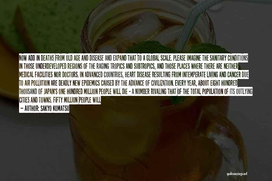 Sakyo Komatsu Quotes: Now Add In Deaths From Old Age And Disease And Expand That To A Global Scale. Please Imagine The Sanitary