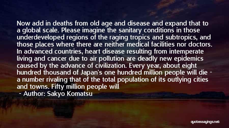 Sakyo Komatsu Quotes: Now Add In Deaths From Old Age And Disease And Expand That To A Global Scale. Please Imagine The Sanitary