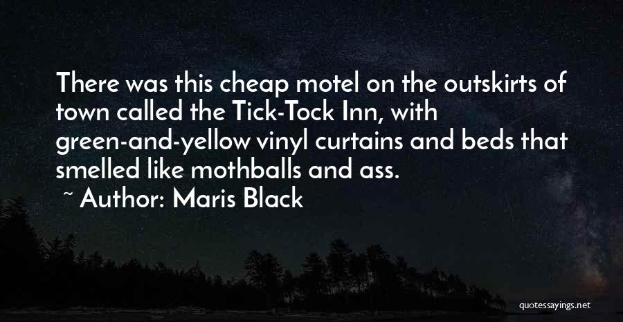 Maris Black Quotes: There Was This Cheap Motel On The Outskirts Of Town Called The Tick-tock Inn, With Green-and-yellow Vinyl Curtains And Beds