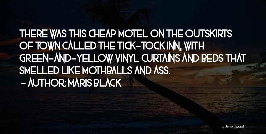 Maris Black Quotes: There Was This Cheap Motel On The Outskirts Of Town Called The Tick-tock Inn, With Green-and-yellow Vinyl Curtains And Beds