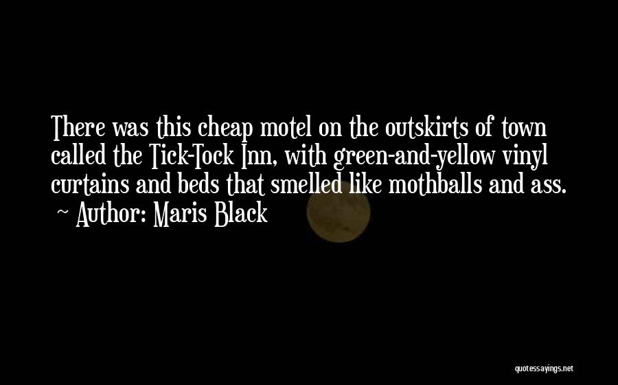 Maris Black Quotes: There Was This Cheap Motel On The Outskirts Of Town Called The Tick-tock Inn, With Green-and-yellow Vinyl Curtains And Beds