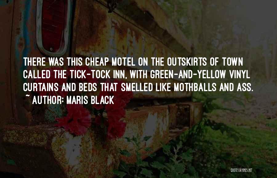 Maris Black Quotes: There Was This Cheap Motel On The Outskirts Of Town Called The Tick-tock Inn, With Green-and-yellow Vinyl Curtains And Beds