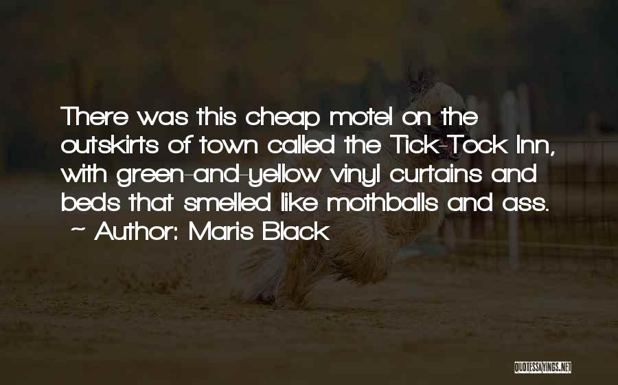 Maris Black Quotes: There Was This Cheap Motel On The Outskirts Of Town Called The Tick-tock Inn, With Green-and-yellow Vinyl Curtains And Beds