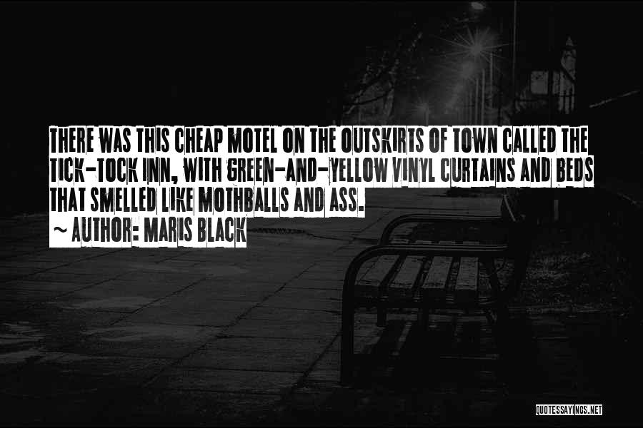 Maris Black Quotes: There Was This Cheap Motel On The Outskirts Of Town Called The Tick-tock Inn, With Green-and-yellow Vinyl Curtains And Beds