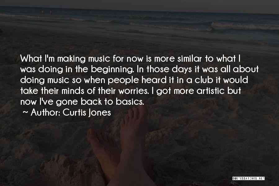 Curtis Jones Quotes: What I'm Making Music For Now Is More Similar To What I Was Doing In The Beginning. In Those Days