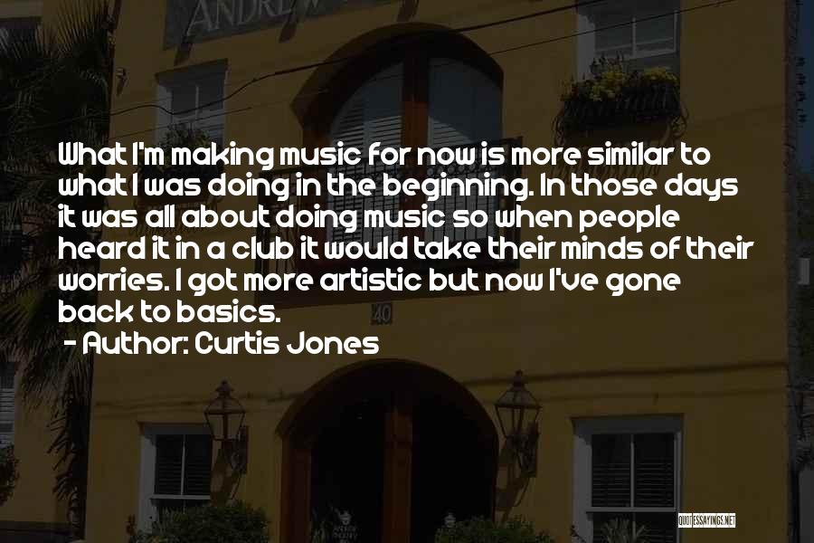 Curtis Jones Quotes: What I'm Making Music For Now Is More Similar To What I Was Doing In The Beginning. In Those Days