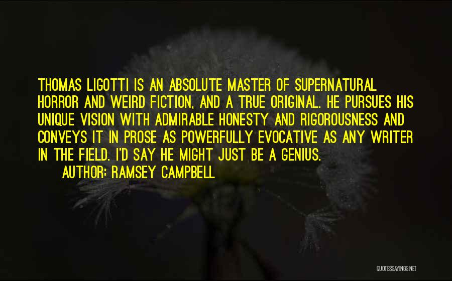 Ramsey Campbell Quotes: Thomas Ligotti Is An Absolute Master Of Supernatural Horror And Weird Fiction, And A True Original. He Pursues His Unique