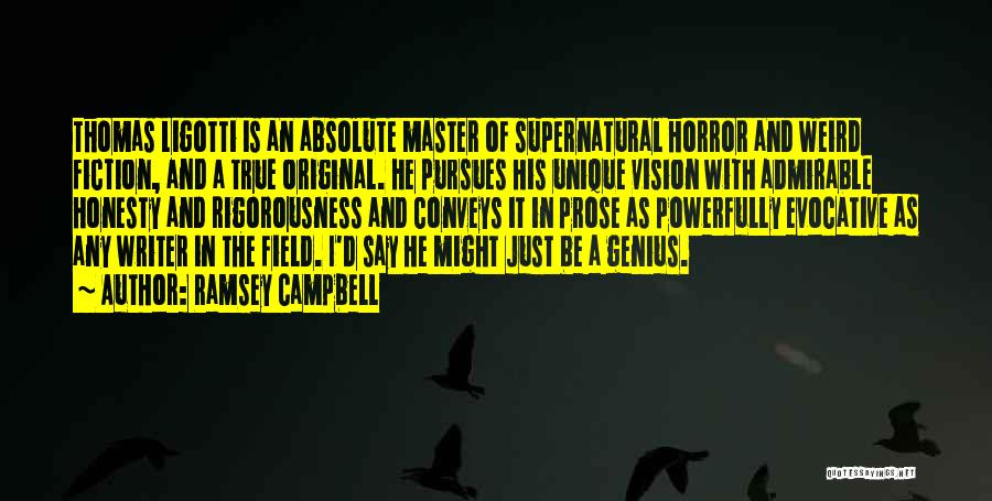 Ramsey Campbell Quotes: Thomas Ligotti Is An Absolute Master Of Supernatural Horror And Weird Fiction, And A True Original. He Pursues His Unique