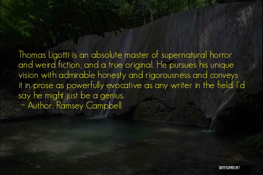 Ramsey Campbell Quotes: Thomas Ligotti Is An Absolute Master Of Supernatural Horror And Weird Fiction, And A True Original. He Pursues His Unique