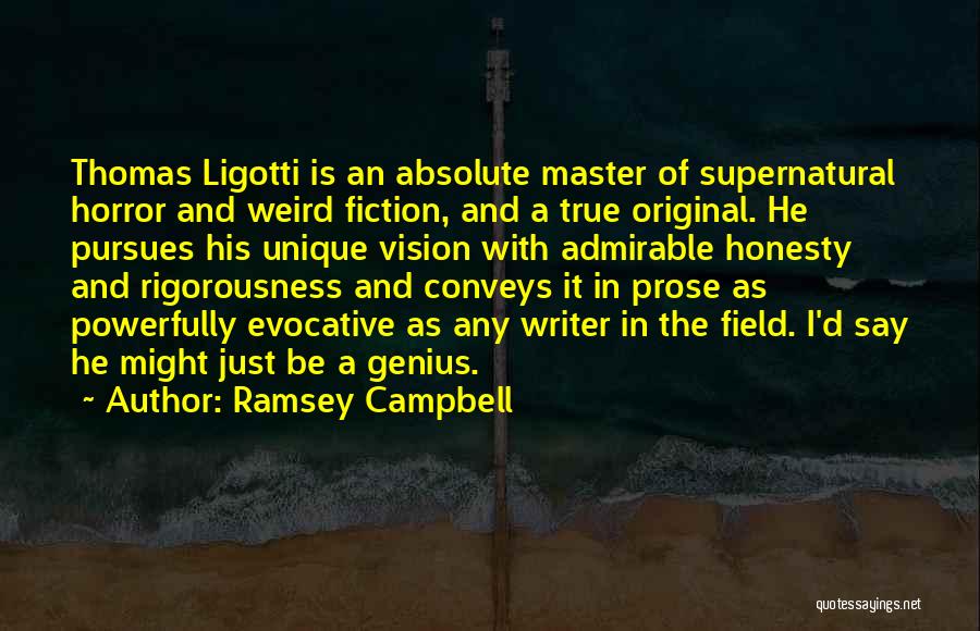 Ramsey Campbell Quotes: Thomas Ligotti Is An Absolute Master Of Supernatural Horror And Weird Fiction, And A True Original. He Pursues His Unique