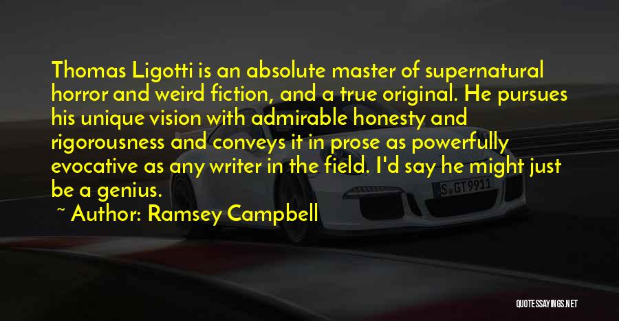 Ramsey Campbell Quotes: Thomas Ligotti Is An Absolute Master Of Supernatural Horror And Weird Fiction, And A True Original. He Pursues His Unique