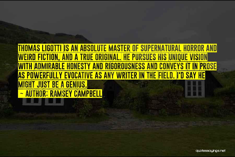 Ramsey Campbell Quotes: Thomas Ligotti Is An Absolute Master Of Supernatural Horror And Weird Fiction, And A True Original. He Pursues His Unique