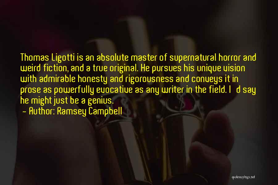 Ramsey Campbell Quotes: Thomas Ligotti Is An Absolute Master Of Supernatural Horror And Weird Fiction, And A True Original. He Pursues His Unique