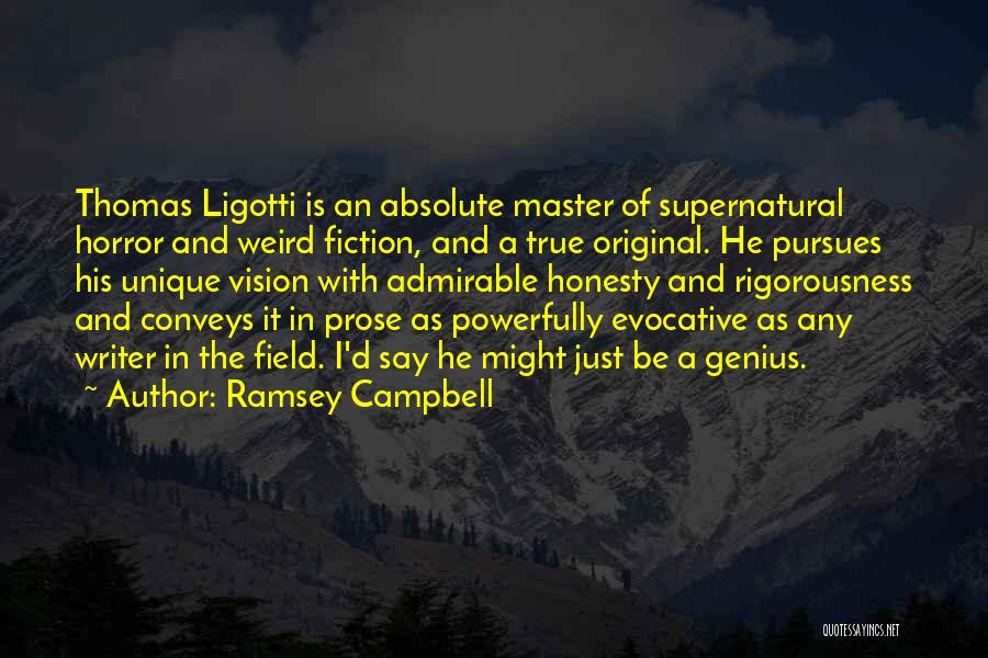 Ramsey Campbell Quotes: Thomas Ligotti Is An Absolute Master Of Supernatural Horror And Weird Fiction, And A True Original. He Pursues His Unique