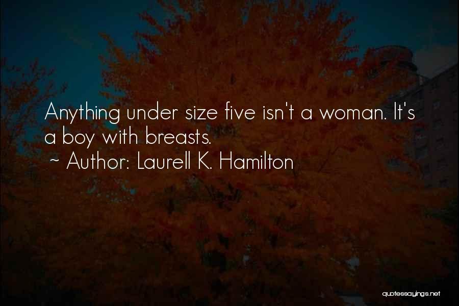 Laurell K. Hamilton Quotes: Anything Under Size Five Isn't A Woman. It's A Boy With Breasts.